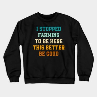 Retro I Stopped Farming To Be Here This Better Be Good Crewneck Sweatshirt